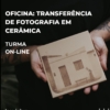 OF FOTO ONLINE TURMA ON-LINE | Transferência de fotografia para cerâmica | Dia 06/08/26